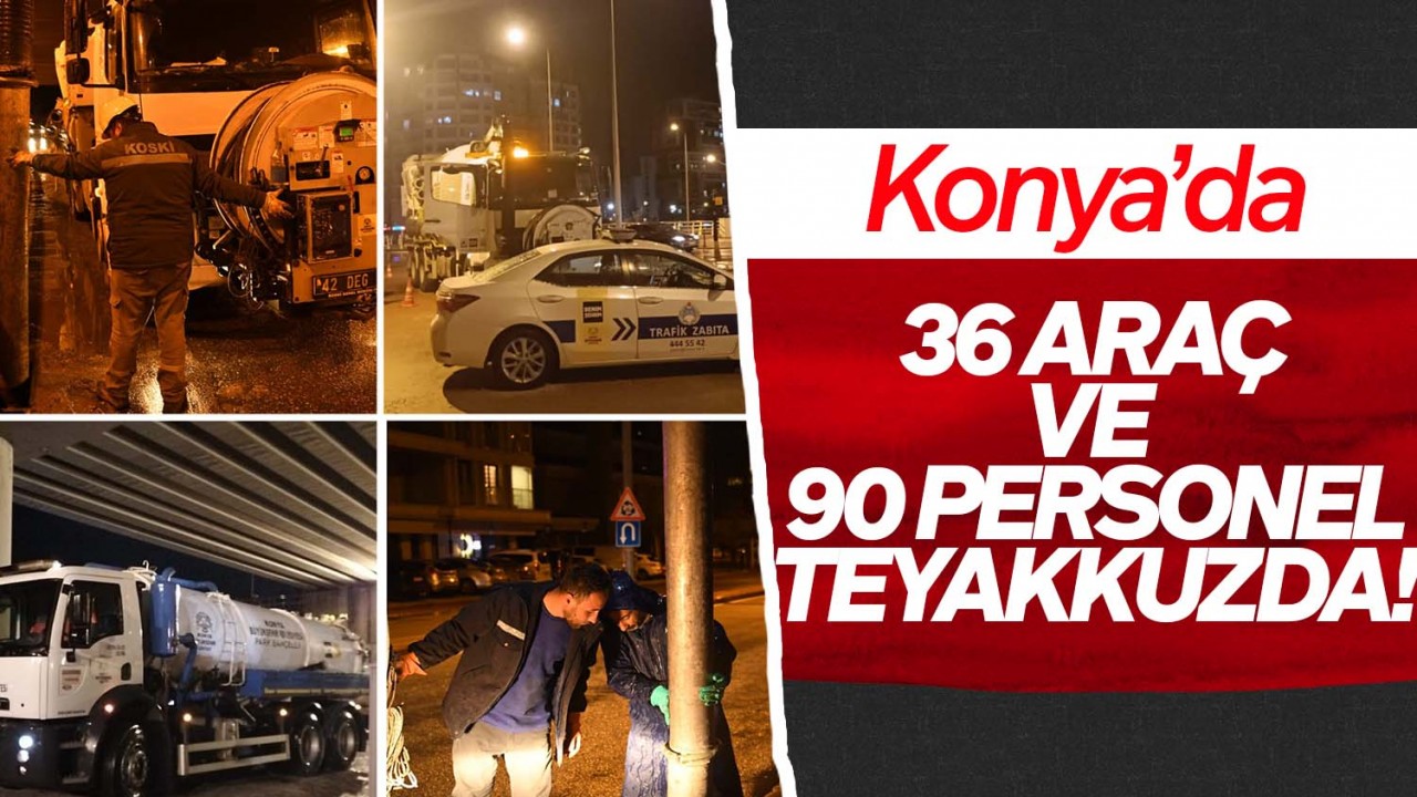 Konya’da 36 araç ve 90 personel teyakkuz halinde!
