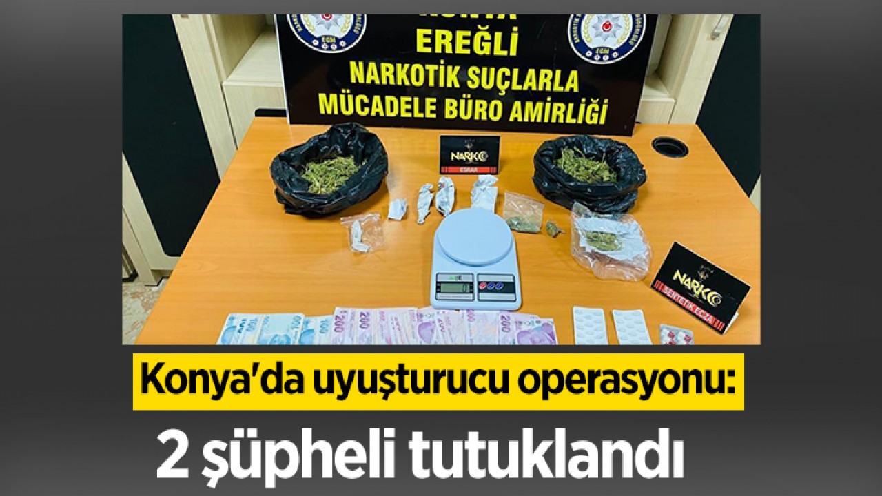 Konya'da uyuşturucu operasyonu: 2 şüpheli tutuklandı