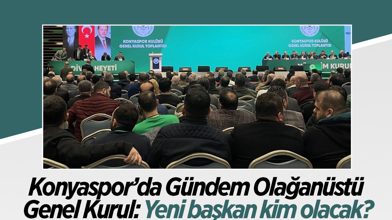 Konyaspor’da Gündem Olağanüstü Genel Kurul: Yeni başkan kim olacak?