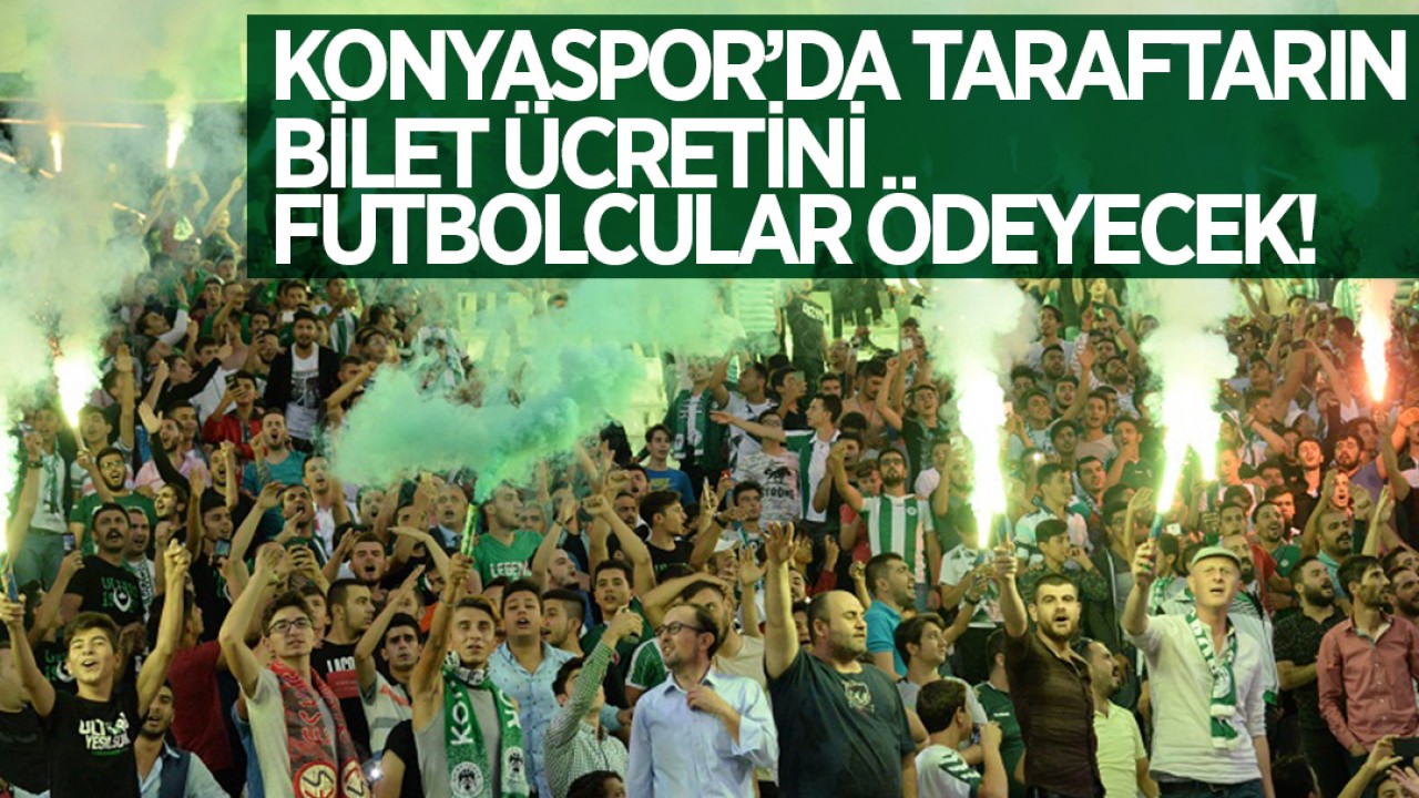 Konyaspor’da taraftarın bilet ücretini futbolcular ödeyecek!