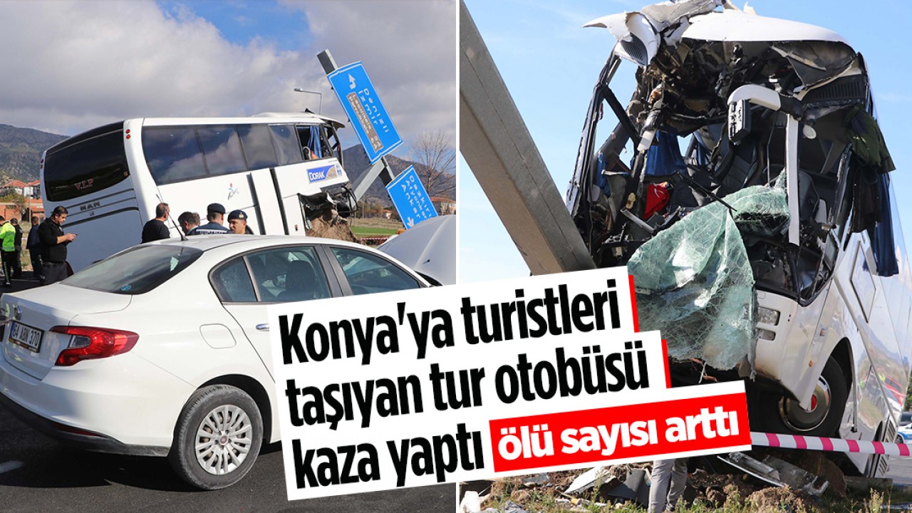 Konya'ya turistleri taşıyan tur otobüsü kaza yaptı: Ölü sayısı yükseldi