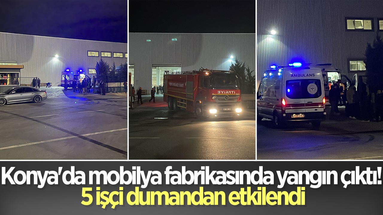 Konya'da mobilya fabrikasında yangın çıktı: 5 işçi dumandan etkilendi