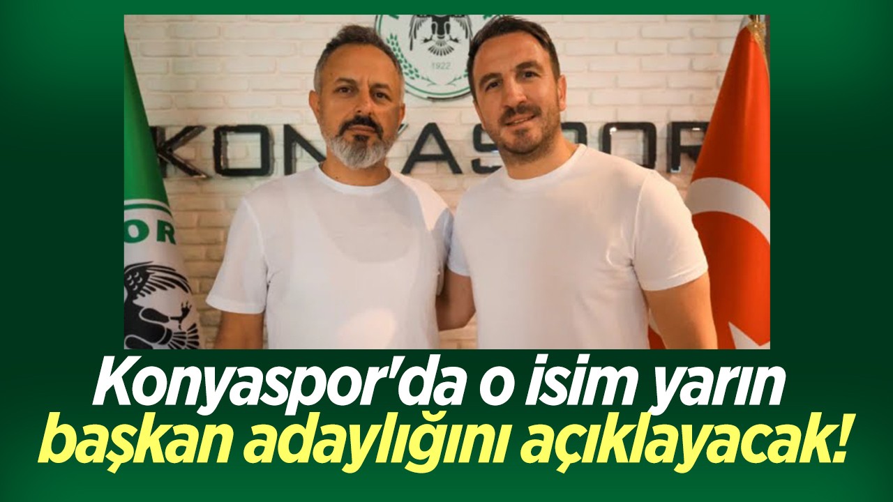 Konyaspor'da o isim yarın başkan adaylığını açıklayacak!