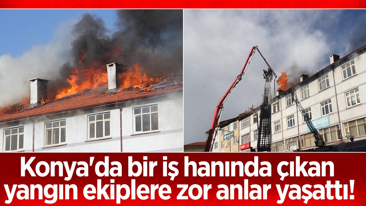 Konya'da bir iş hanında çıkan yangın ekiplere zor anlar yaşattı!