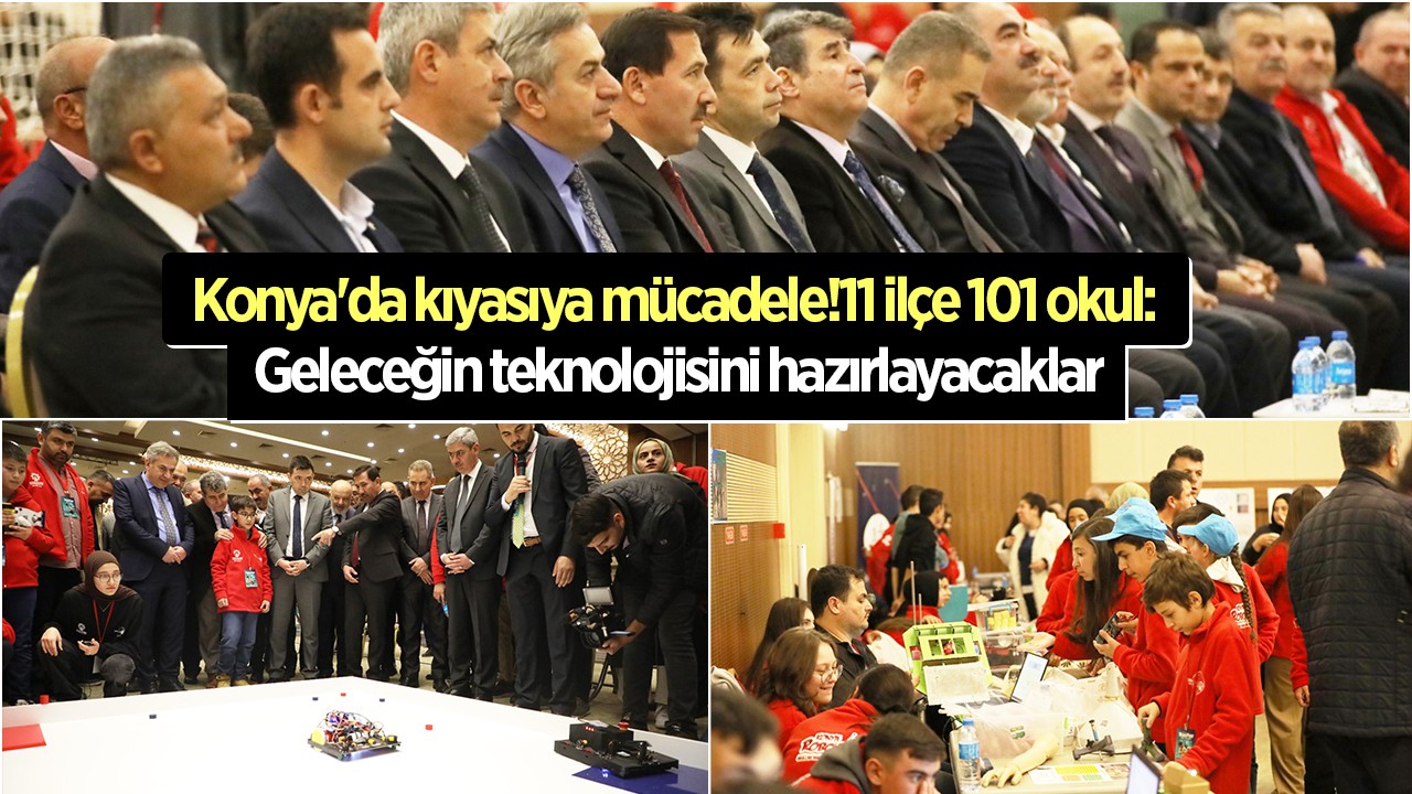 Konya'da kıyasıya mücadele!11 ilçe 101 okul: Geleceğin teknolojisini hazırlayacaklar