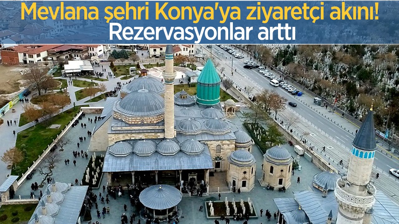 Mevlana şehri Konya'ya ziyaretçi akını! Rezervasyonlar arttı