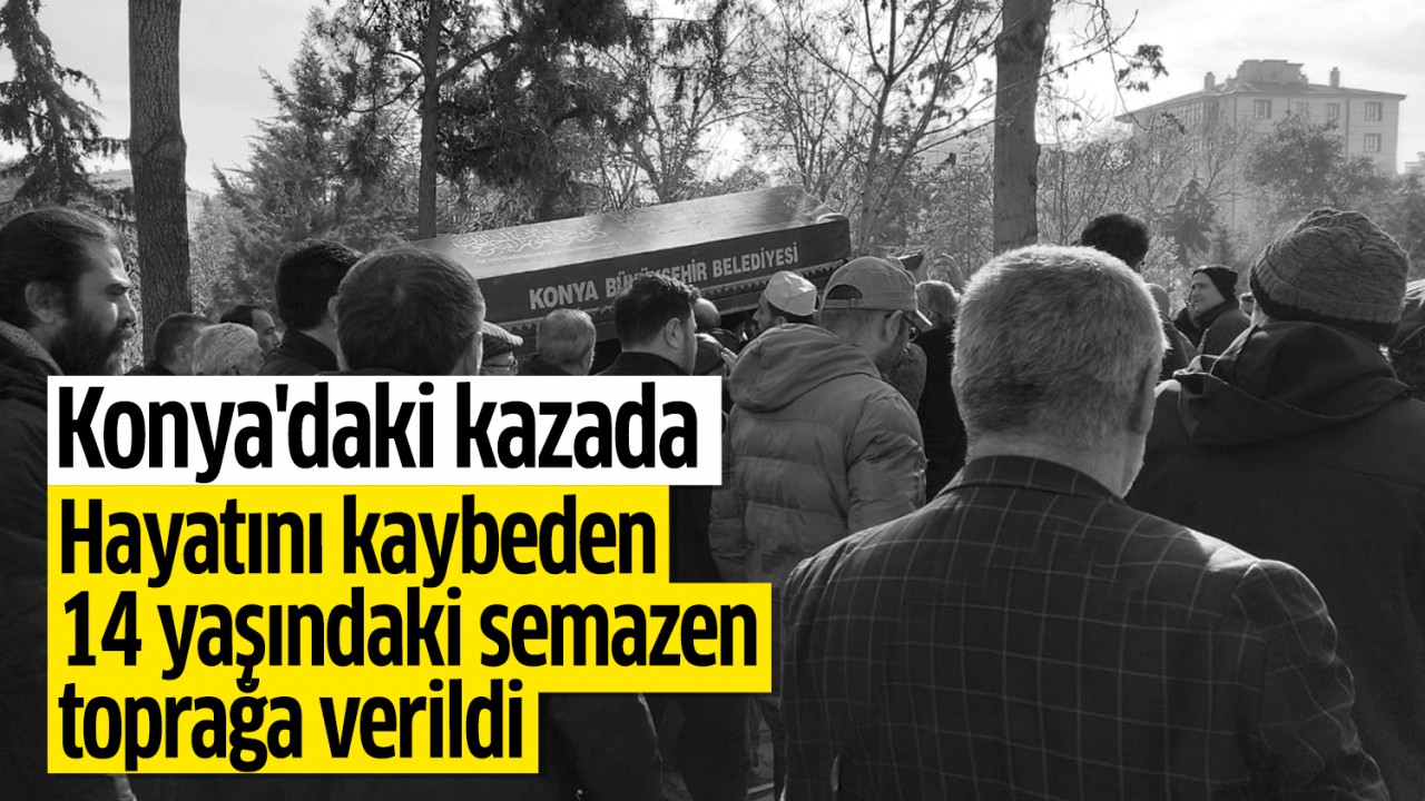 Konya'daki kazada hayatını kaybeden 14 yaşındaki semazen toprağa verildi