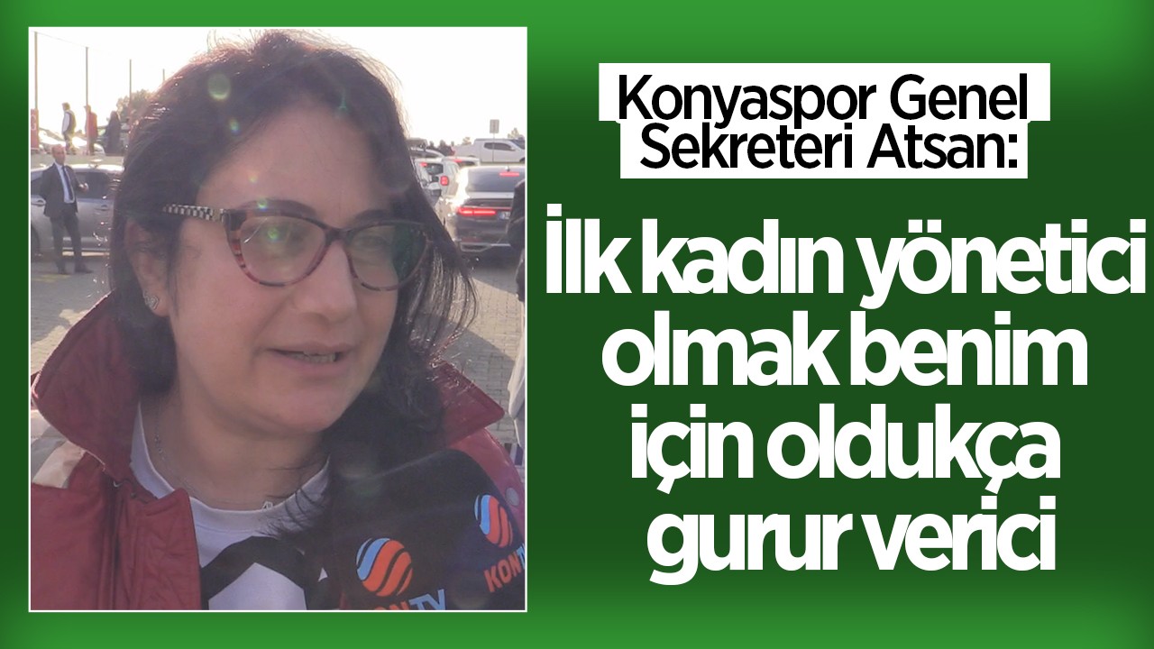Konyaspor Genel Sekreteri Atsan: İlk kadın yönetici olmak oldukça gurur verici