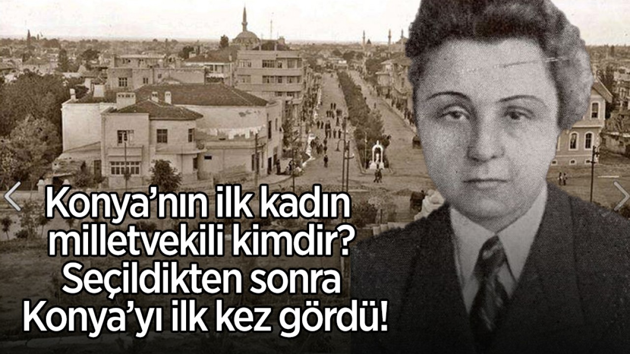 Konya'yı seçildikten sonra ilk kez gördü! Konya'nın ilk kadın milletvekili kimdir?