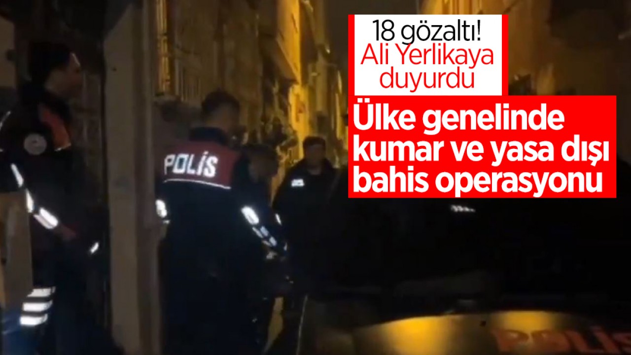 18 gözaltı! Ali Yerlikaya duyurdu: Ülke genelinde kumar ve yasa dışı bahis operasyonu