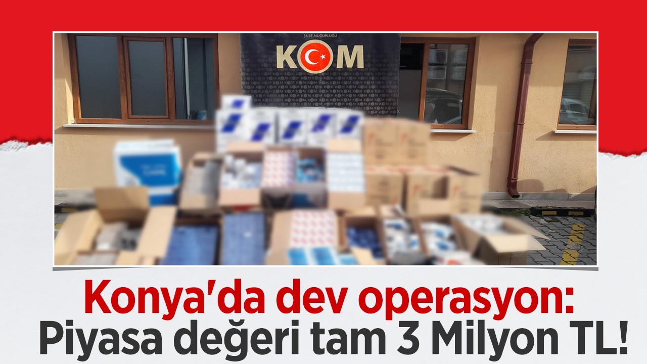 Konya’da dev operasyon: Piyasa değeri tam 3 Milyon TL!