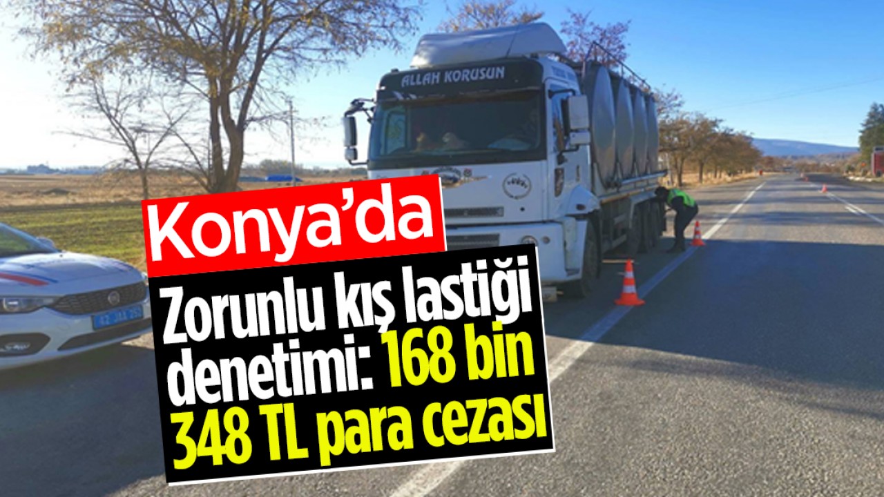 Konya’da zorunlu kış lastiği denetimi: 168 bin 348 TL ceza