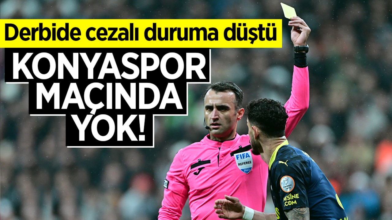 Derbide cezalı duruma düştü: Konyaspor maçında yok!