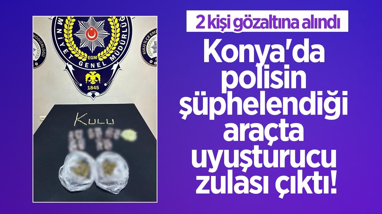 Konya’da polisin şüphelendiği araçta uyuşturucu zulası çıktı!