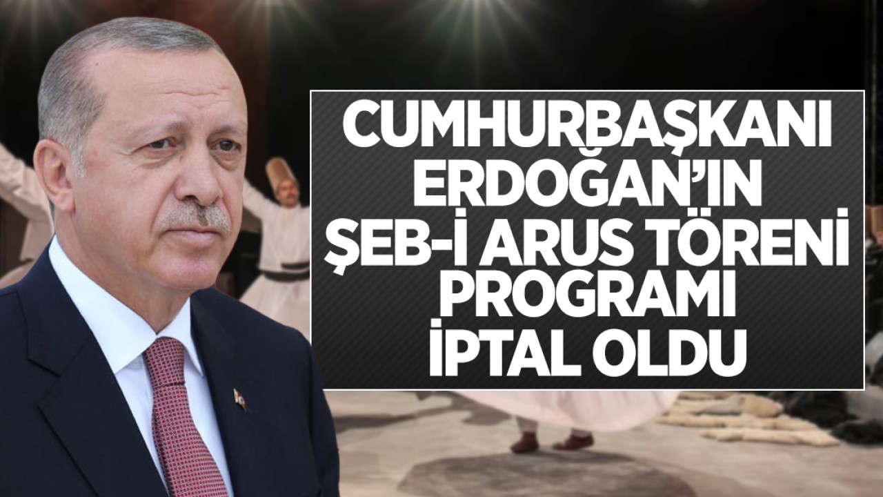 Cumhurbaşkanı Erdoğan'ın Şeb-i Arus töreni programı iptal oldu