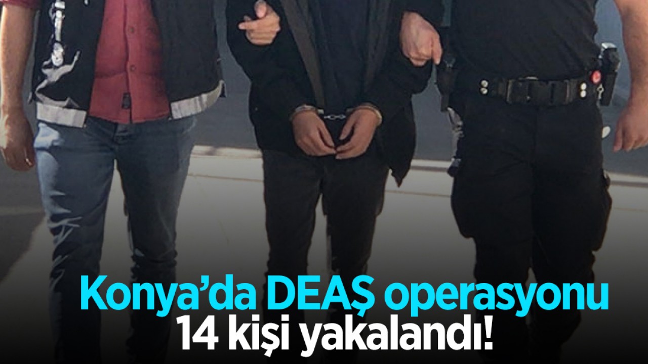 Konya'da DEAŞ operasyonu: 14 kişi yakalandı