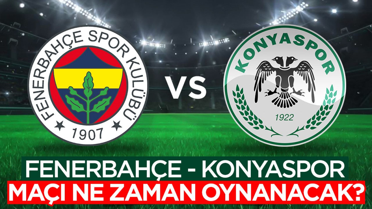 Fenerbahçe - Konyaspor maçı ne zaman oynanacak?