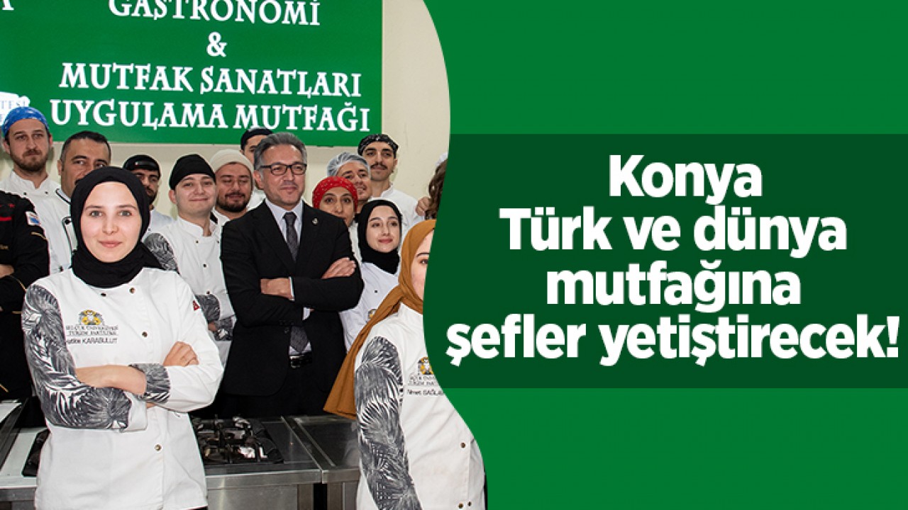 Konya'da Türk ve dünya mutfağına şefler yetiştirilecek!