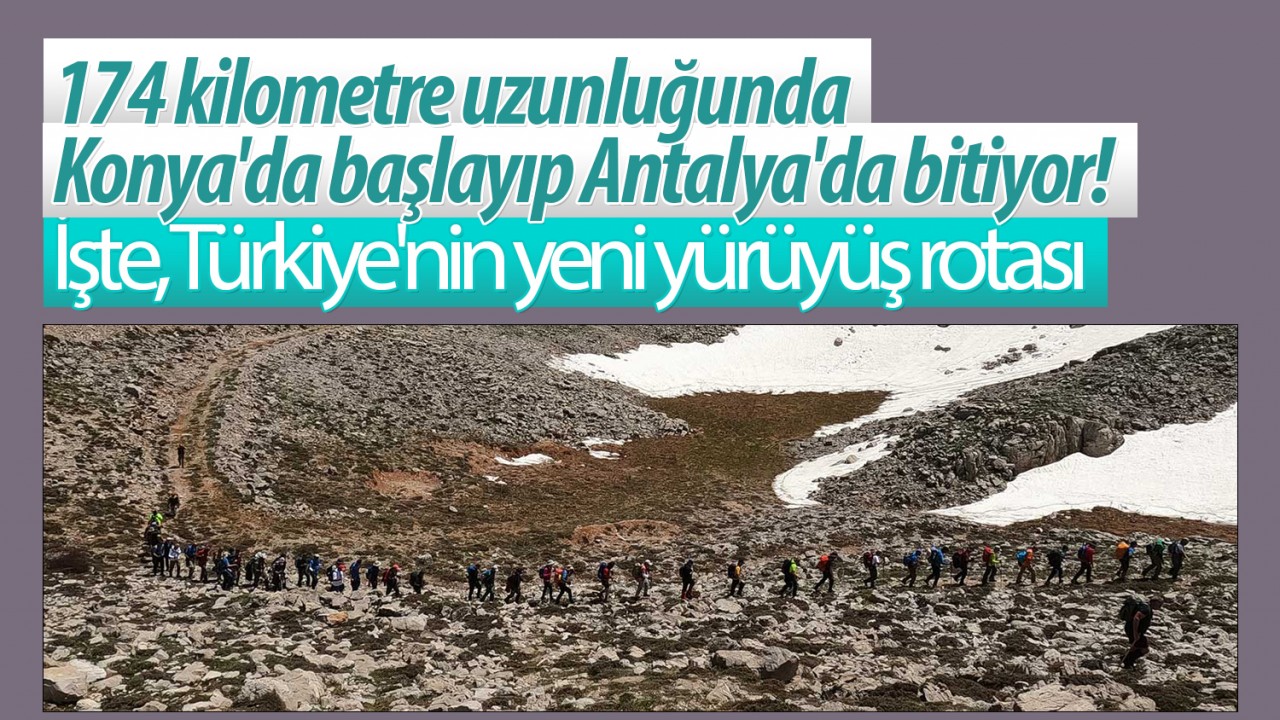 174 kilometre uzunluğunda: Konya’da başlayıp Antalya’da bitiyor! İşte, Türkiye’nin yeni yürüyüş rotası