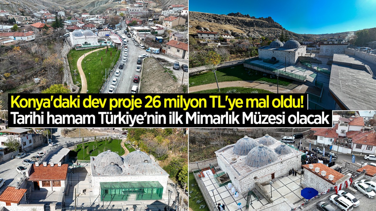 Konya'daki dev proje 26 milyon TL'ye mal oldu! Tarihi hamam Türkiye’nin ilk Mimarlık Müzesi olacak