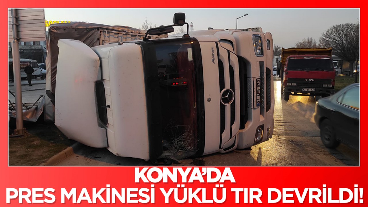 Konya’da pres makinesi yüklü TIR devrildi!