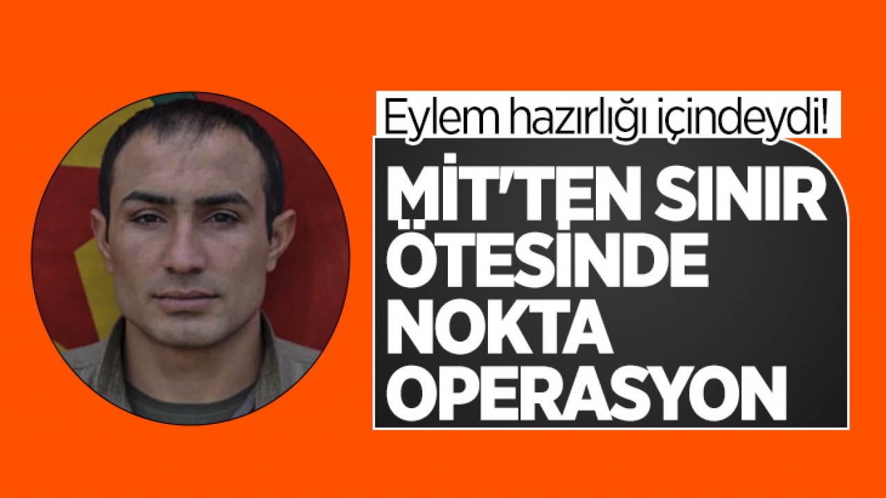 Eylem hazırlığı içindeydi! MİT’ten sınır ötesinde nokta operasyon: Terörist Mehmet Akman öldürüldü