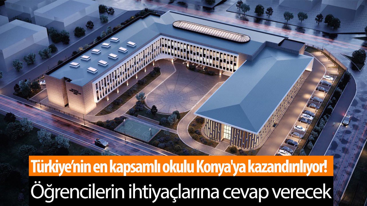Türkiye’nin en kapsamlı okulu Konya'ya kazandırılıyor! Öğrencilerin ihtiyaçlarına cevap verecek
