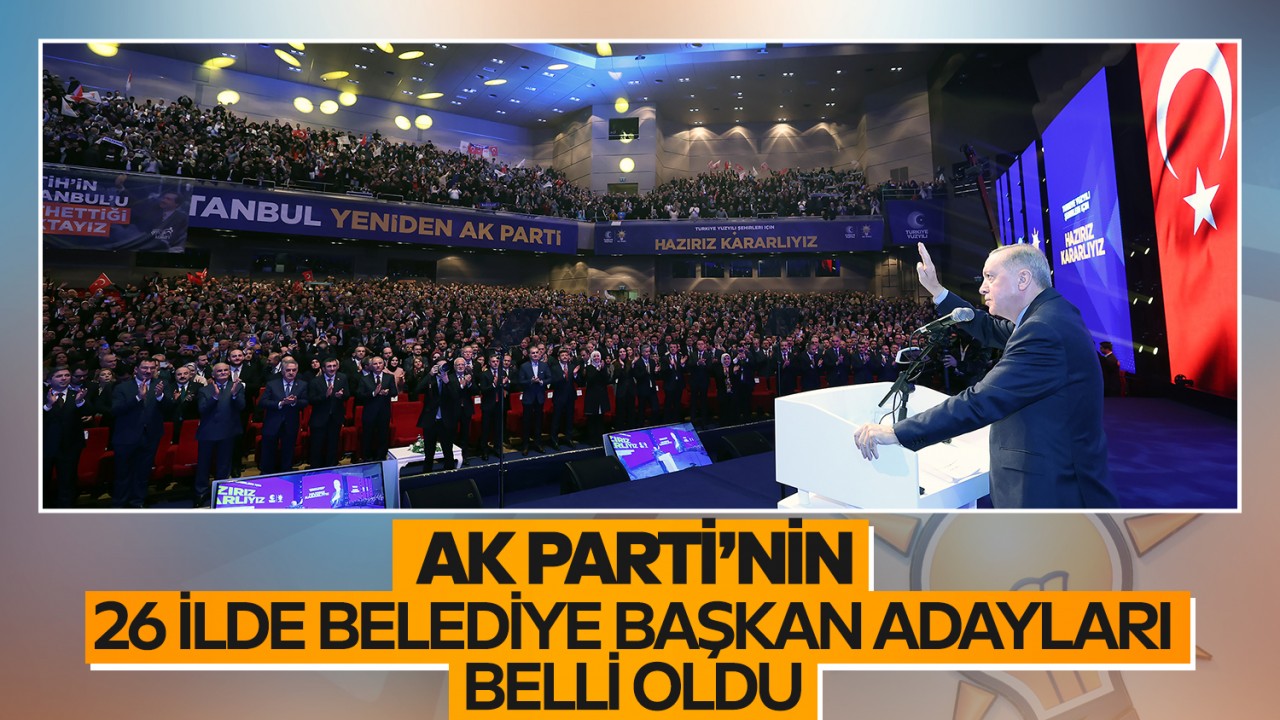 AK Parti'nin 26 ilde Belediye başkan adayları belli oldu!