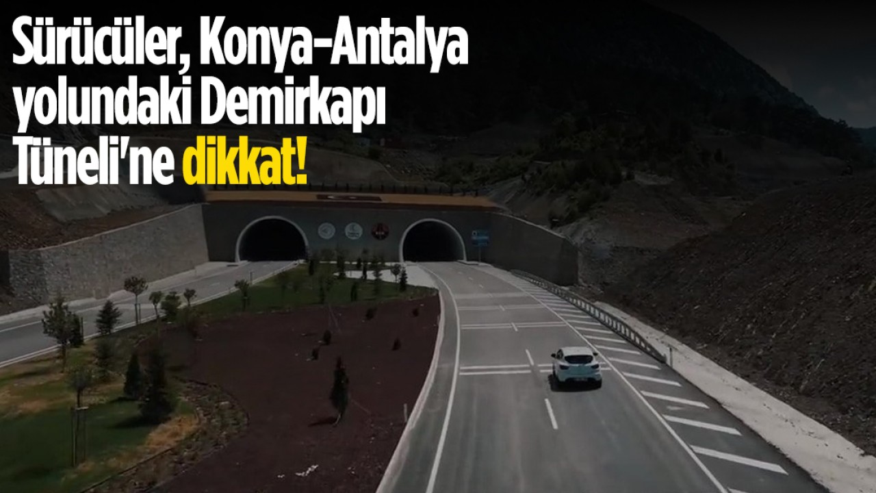Sürücüler, Konya-Antalya yolundaki Demirkapı Tüneli’ne dikkat!