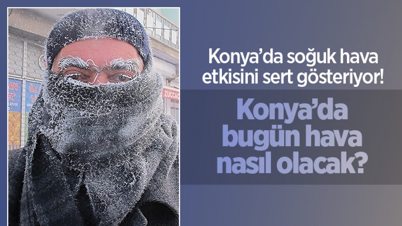 Konya’da soğuk hava etkili oluyor! Konya’da bugün hava nasıl? 14 Ocak 2024 Hava Durumu
