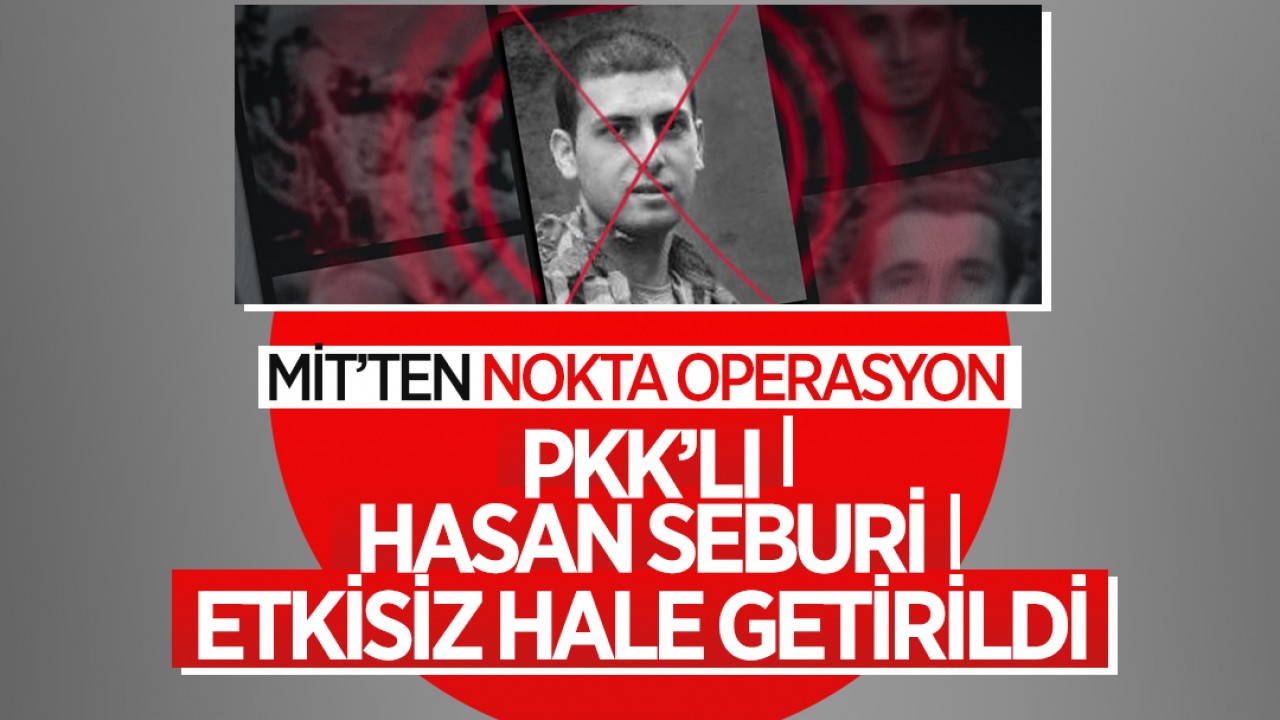 MİT'ten Süleymaniye'de nokta operasyon: PKK'lı Hasan Seburi etkisiz hale getirildi
