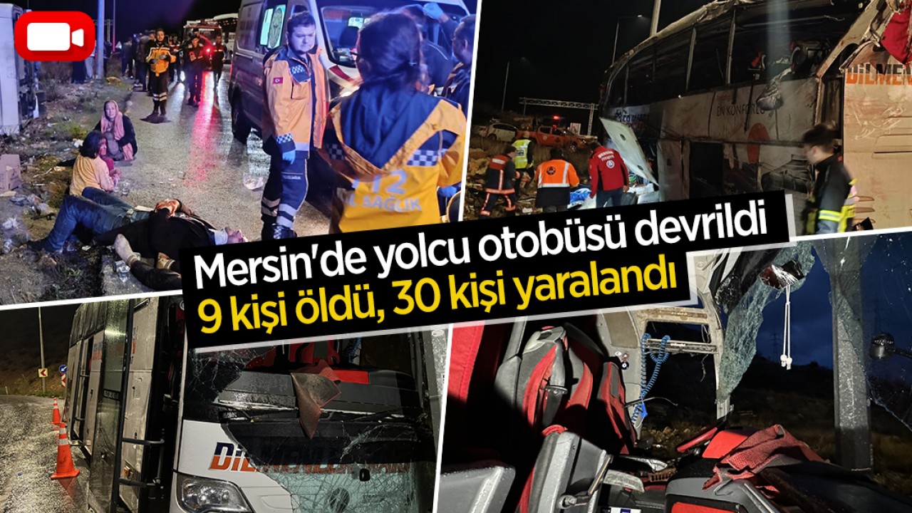 Mersin'de yolcu otobüsü devrildi: 9 kişi öldü, 30 kişi yaralandı
