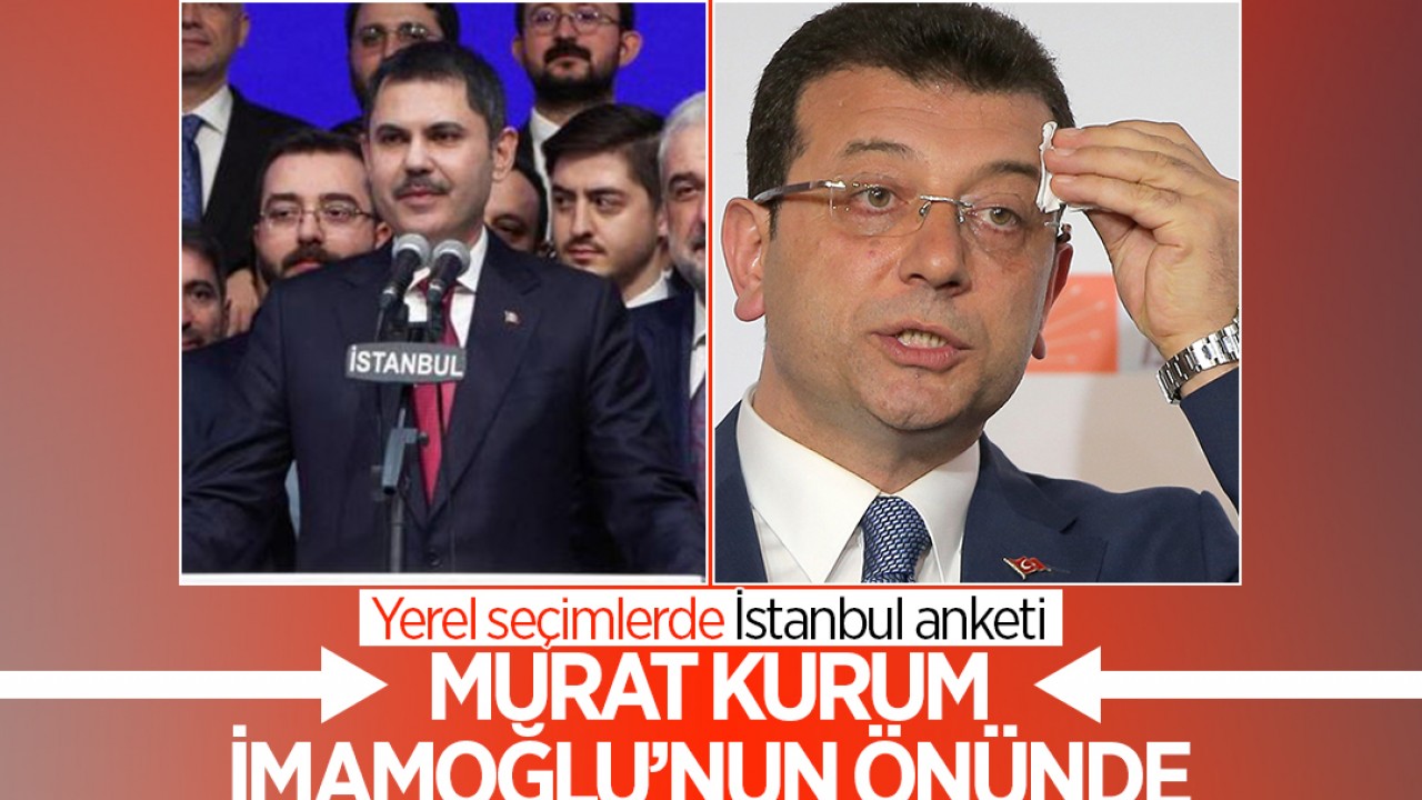 Yerel seçimlerde İstanbul anketi: Murat Kurum, İmamoğlu’nun önünde