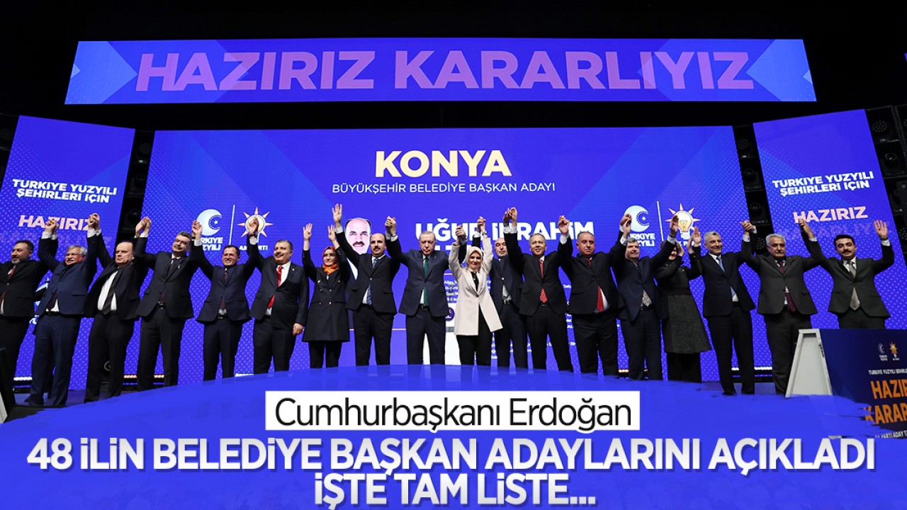  Cumhurbaşkanı Erdoğan 48 ilin belediye başkan adaylarını açıkladı! İşte tam liste... 