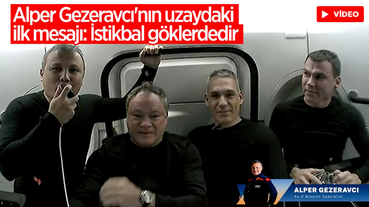 Türkiye'nin ilk astronotu Alper Gezeravcı'nın uzaydaki ilk mesajı: İstikbal göklerdedir