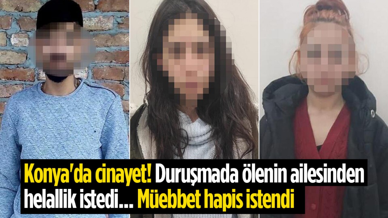 Konya'da cinayet: Duruşmada ölenin ailesinden helallik istedi! Müebbet hapis istendi 