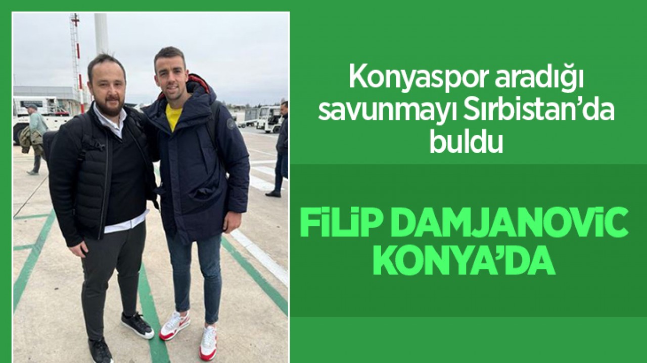 Konyaspor aradığı savunmayı Sırbistan'da buldu: Filip Damjanovic Konya'da