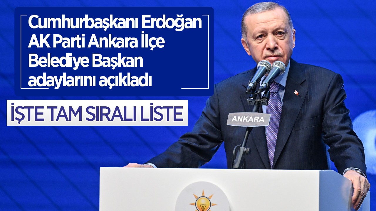 Cumhurbaşkanı Erdoğan, Ankara İlçe Belediye Başkan adaylarını açıkladı! İşte, tam sıralı liste