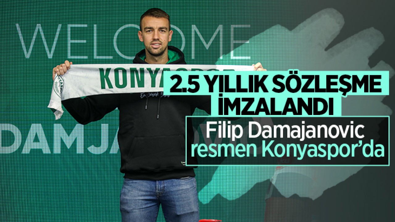 Filip Damjanovic resmen Konyaspor’da: 2.5 yıllık sözleşme imzalandı!