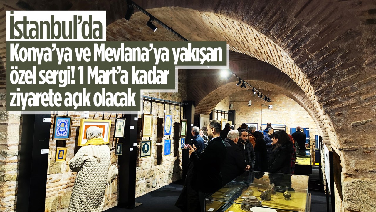 İstanbul’da, Konya’ya ve Mevlana’ya yakışan özel sergi!1 Mart’a kadar ziyarete açık olacak