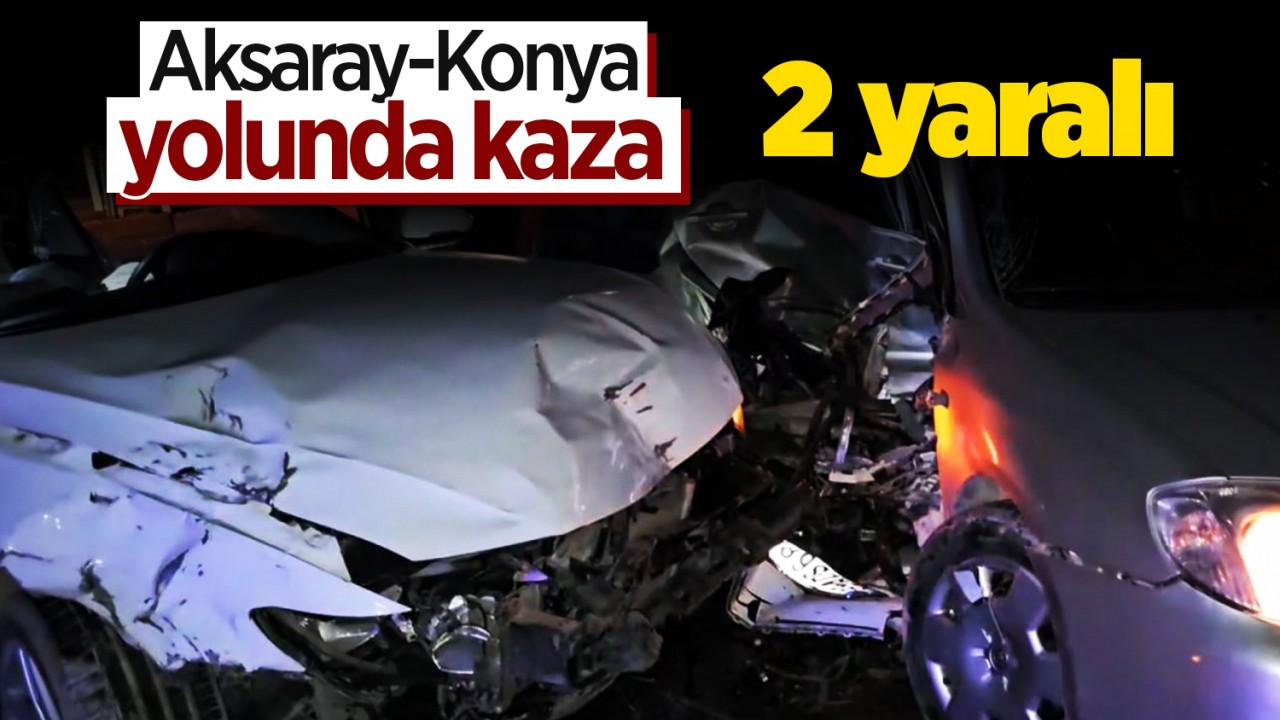Aksaray-Konya yolunda kaza: 2 yaralı