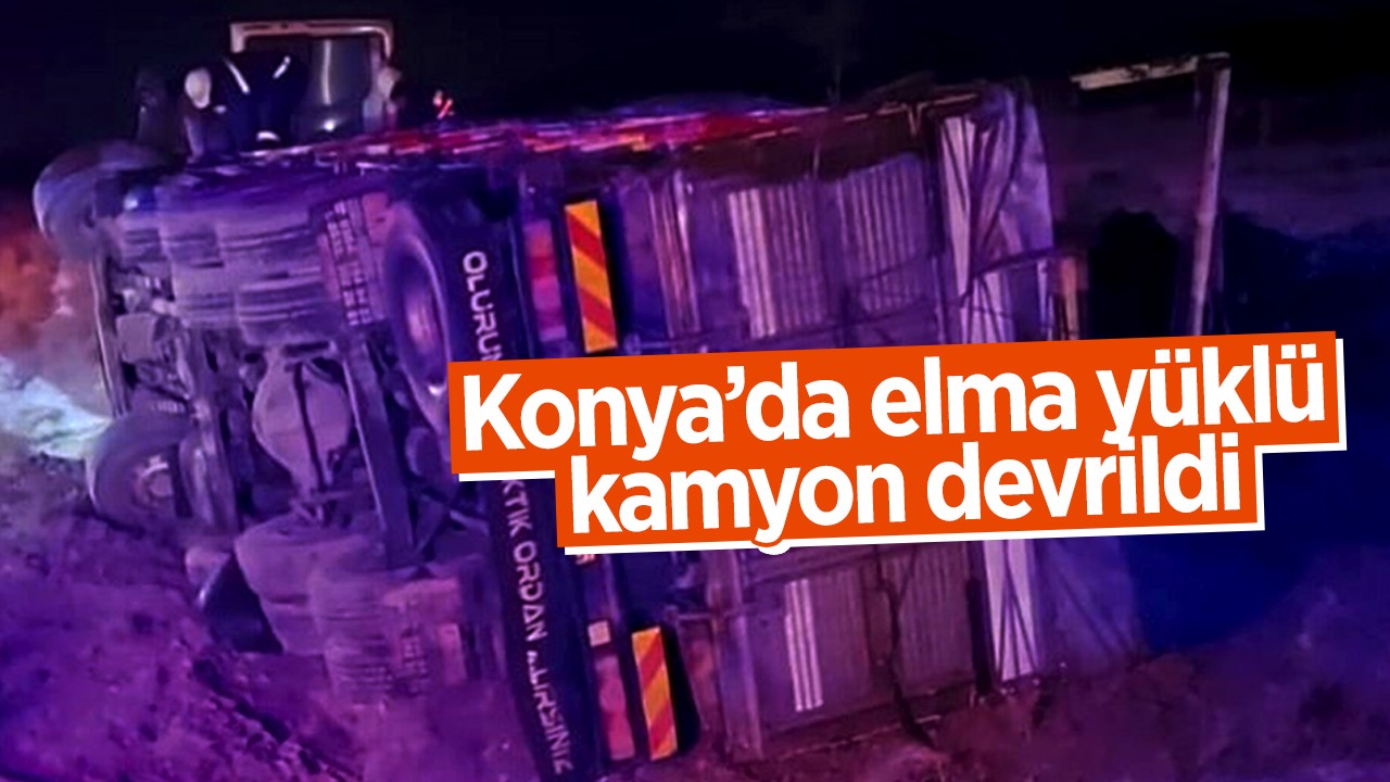 Konya’da elma yüklü kamyon devrildi: Sürücü yaralandı