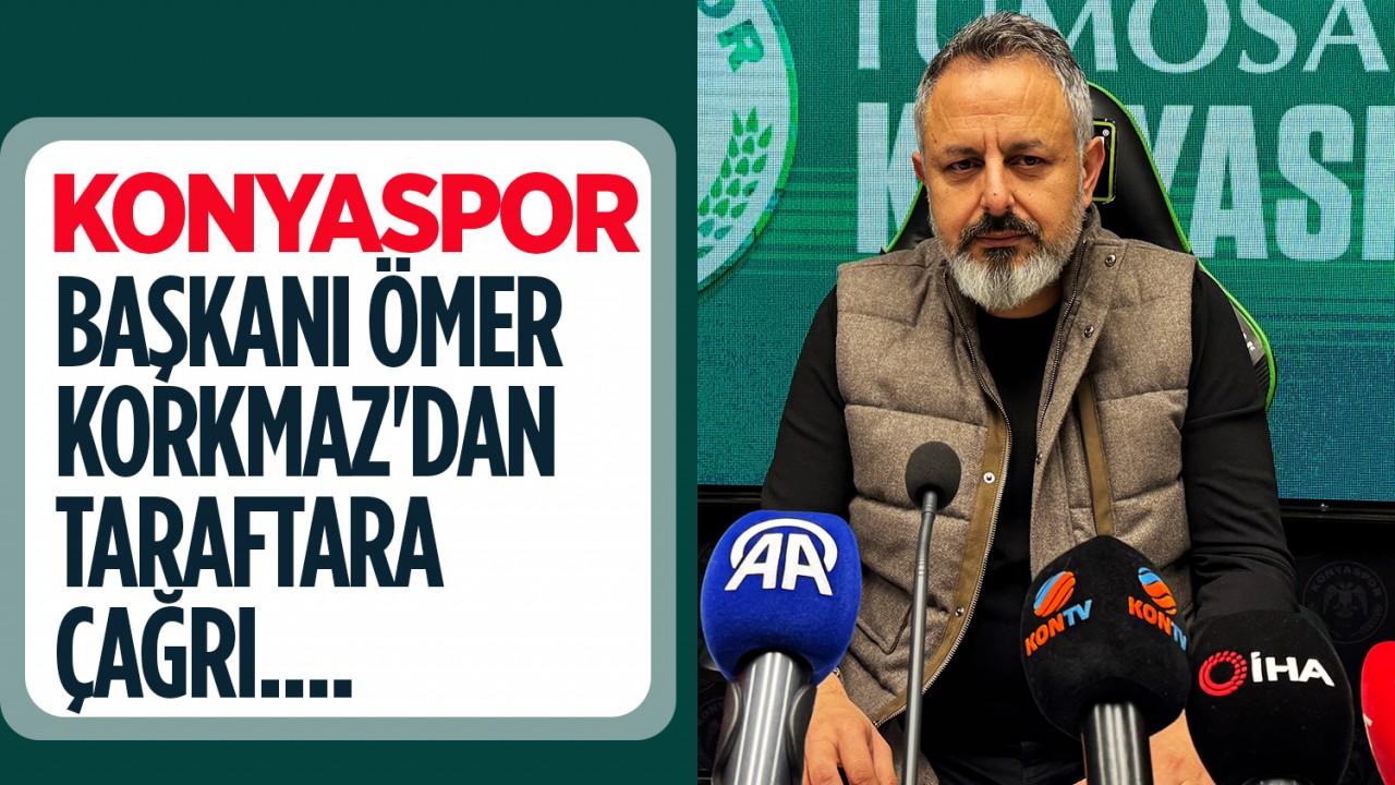 Konyaspor Başkanı Ömer Korkmaz'dan taraftara çağrı