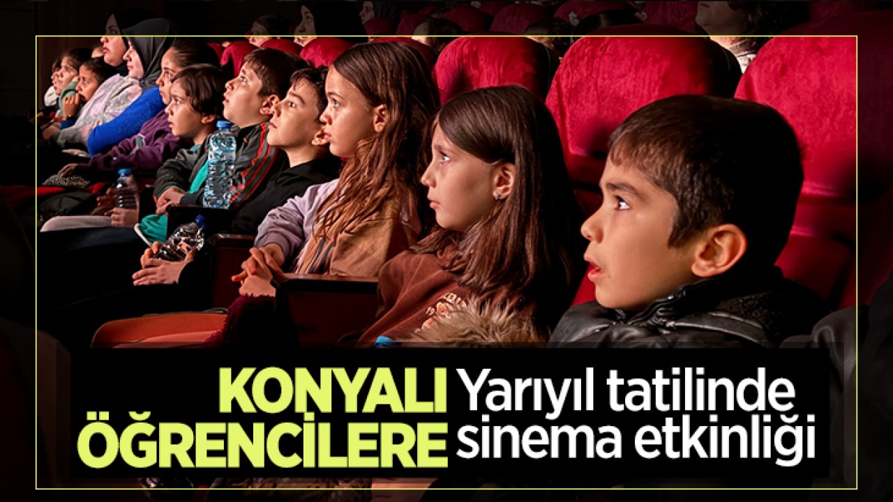 Konyalı öğrencilere yarıyıl tatilinde sinema etkinliği