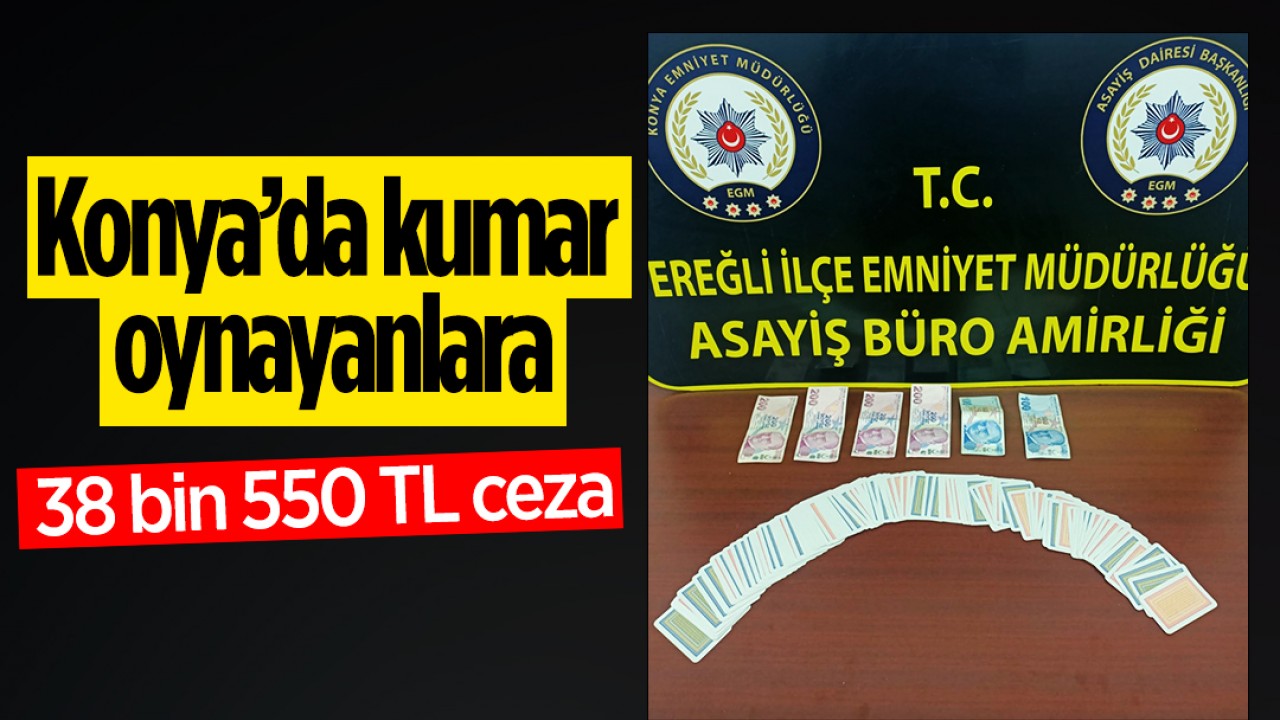 Konya’da kumar oynayanlara 38 bin 550 TL ceza