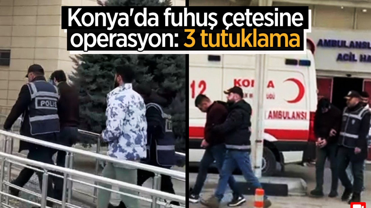 Konya'da fuhuş çetesine operasyon: 3 tutuklama
