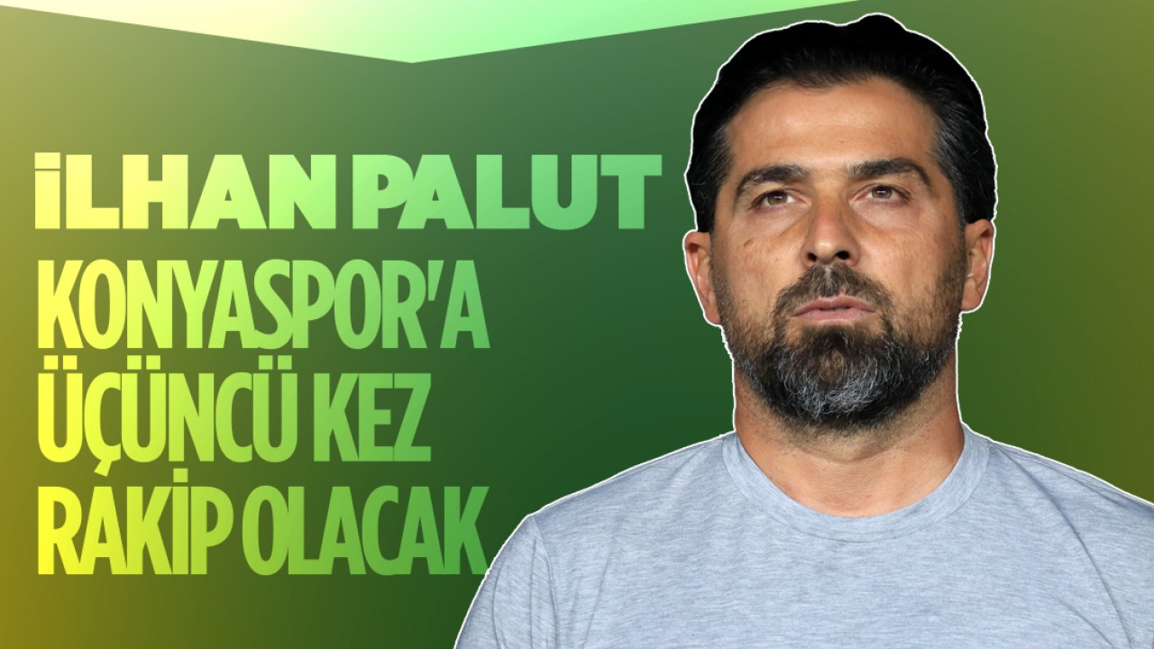 İlhan Palut Konyaspor’a 3. kez rakip olacak