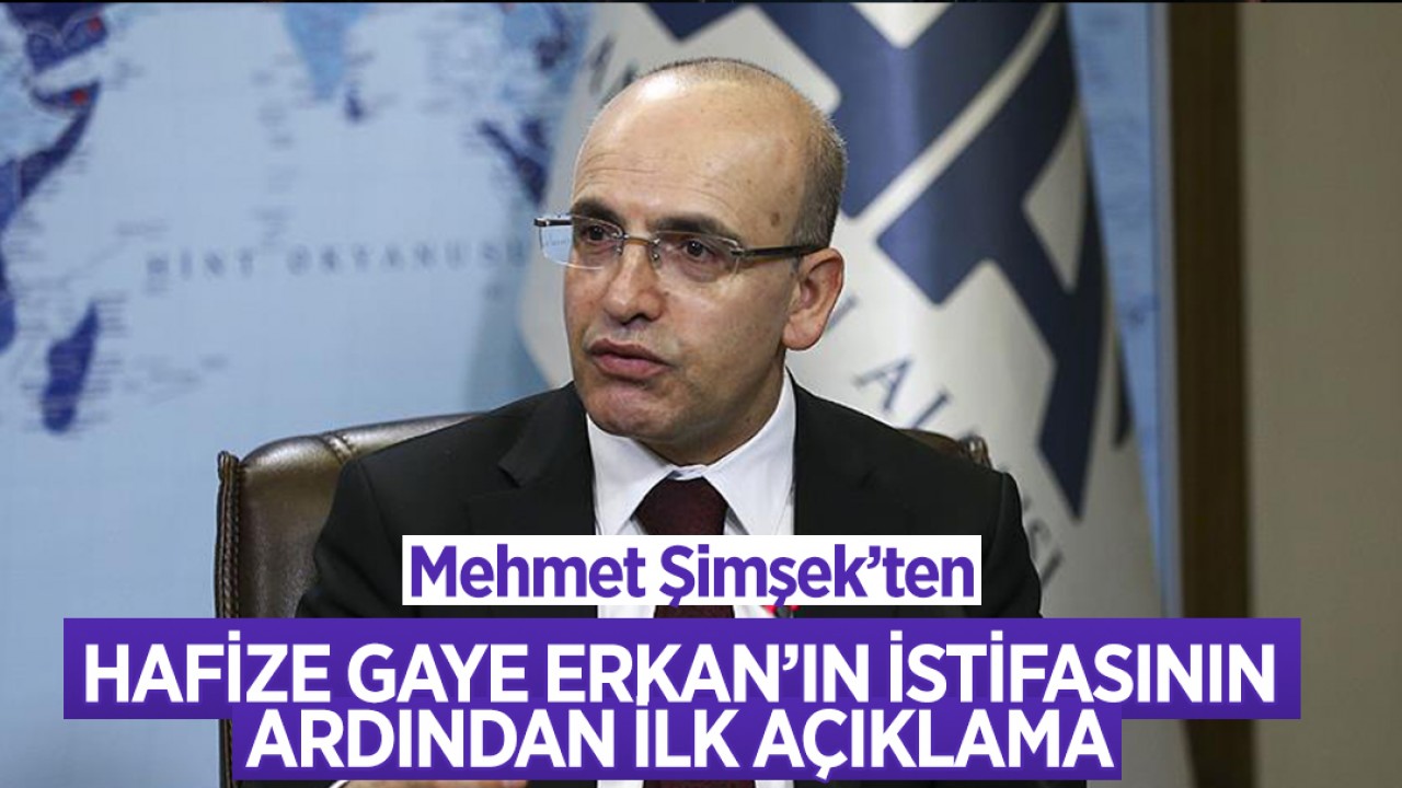 Mehmet Şimşek'ten Hafize Gaye Erkan'ın istifasının ardından ilk açıklama
