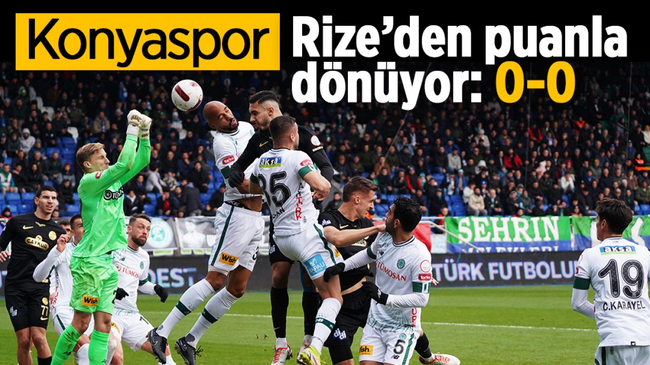 Konyaspor, Rize’den puanla dönüyor: 0-0