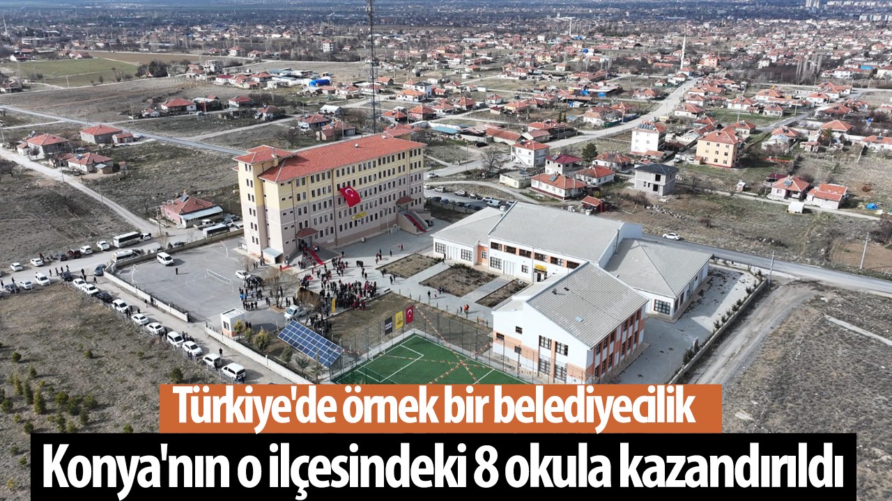 Türkiye'de örnek bir belediyecilik: Konya'nın o ilçesindeki 8 okula kazandırıldı